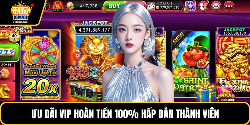 Ưu đãi VIP hoàn tiền 100% hấp dẫn thành viên